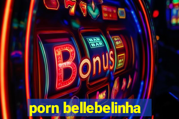 porn bellebelinha